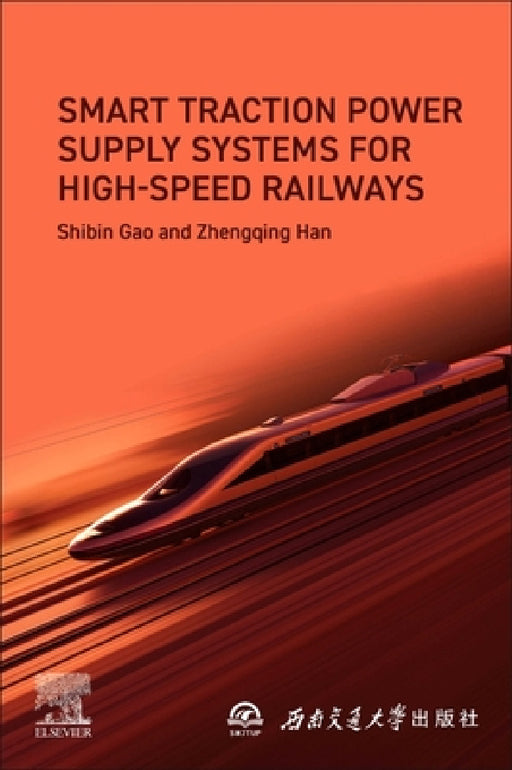 Smart Traction Power Supply Systems for High-Speed Railways by Shibin Gao, Zhengqing Han