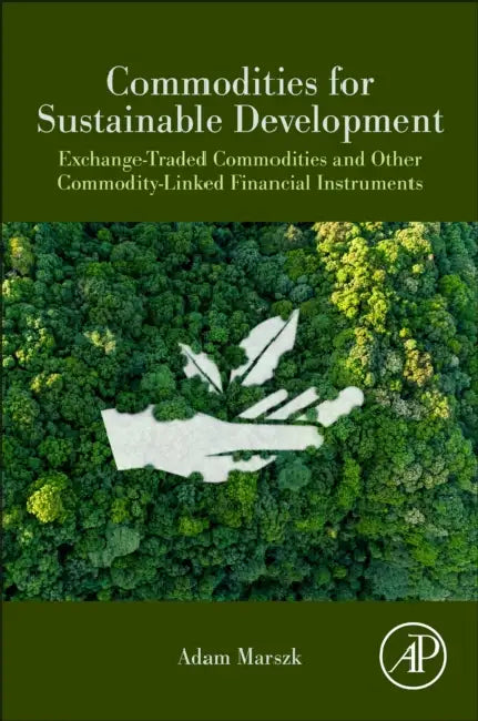 Commodities for Sustainable Development: Exchange-Traded Commodities and Other Commodity-Linked Financial Instruments by Adam Marszk
