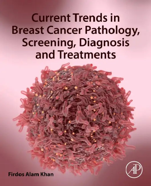 Current Trends in Breast Cancer Pathology, Screening, Diagnosis and Treatments by Firdos Alam Khan