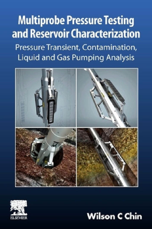 Multiprobe Pressure Testing and Reservoir Characterization: Pressure Transient, Contamination, Liquid and Gas Pumping Analysis by Wilson C. Chin