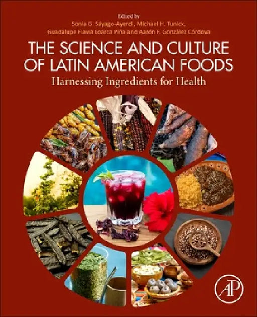 The Science and Culture of Latin American Foods: Harnessing Ingredients for Health by Sonia G. Sáyago-Ayerdi, Michael H. Tunick, Guadalupe Flavia Loarca Piña