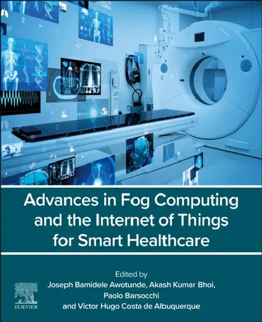 Advances in Fog Computing and the Internet of Things for Smart Healthcare by Joseph Bamidele Awotunde