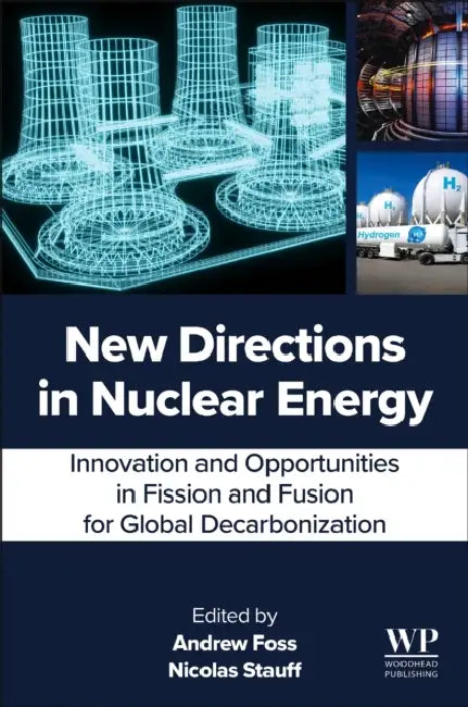 New Directions in Nuclear Energy: Innovation and Opportunities in Fission and Fusion for Global Decarbonization by Andrew Foss