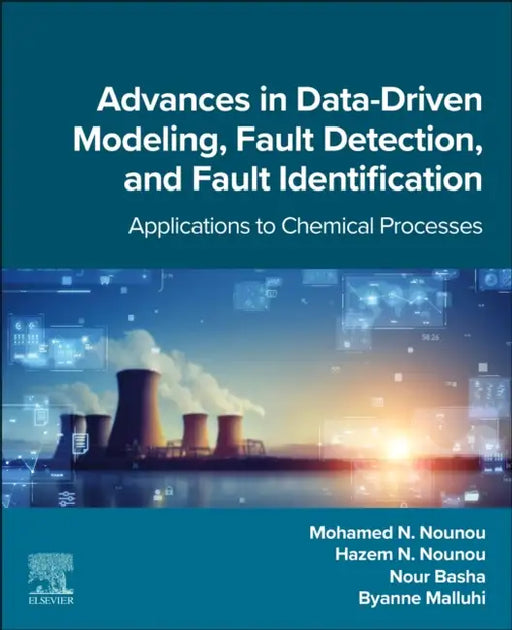 Advances in Data-Driven Modeling, Fault Detection, and Fault Identification: Applications to Chemical Processes by Mohamed N. Nounou
