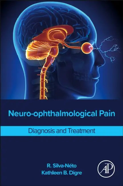 Neuro-Ophthalmological Pain: Diagnosis and Treatment by R. Silva-Néto, Kathleen B. Digre