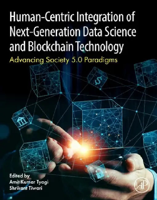 Human- Centric Integration of Next-Generation Data Science and Blockchain Technology: Advancing Society 5.0 Paradigms by Amit Kumar Tyagi
