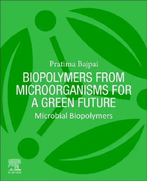 Biopolymers from Microorganisms for a Green Future: Microbial Biopolymers by Pratima Bajpai