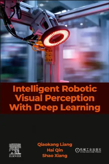 Intelligent Robotic Visual Perception with Deep Learning by Qiaokang Liang