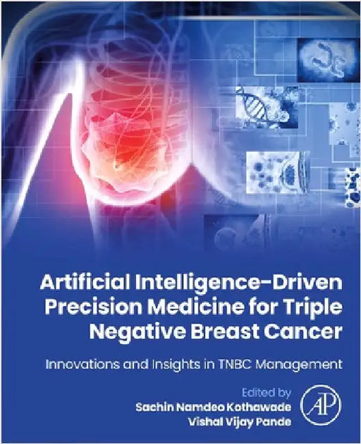Artificial Intelligence-Driven Precision Medicine for Triple Negative Breast Cancer: Innovations and Insights in Tnbc Management by Sachin Namdeo Kothawade