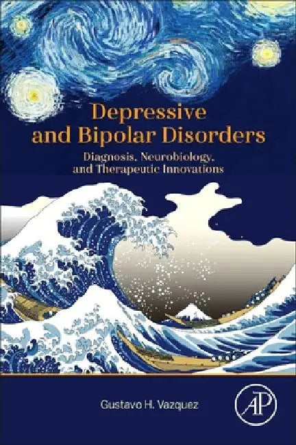 Depressive and Bipolar Disorders: Diagnosis, Neurobiology, and Therapeutic Innovations by Gustavo H. Vazquez