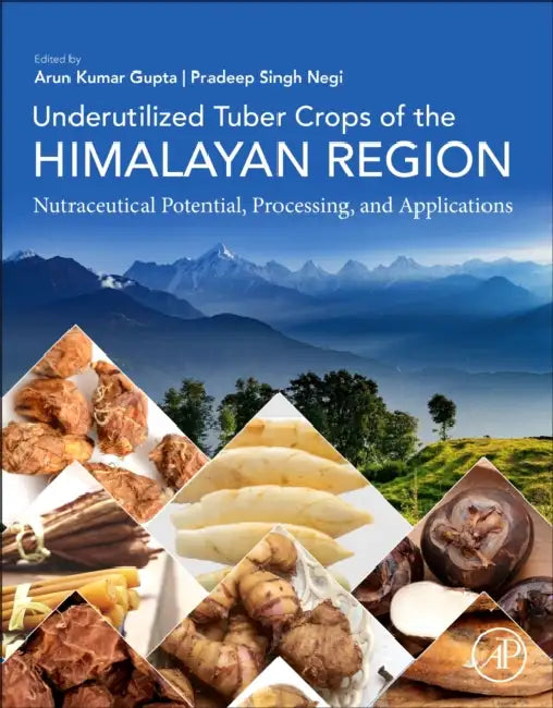Underutilized Tuber Crops of the Himalayan Region: Nutraceutical Potential, Processing, and Applications by Arun Kumar Gupta