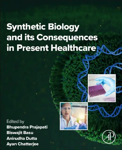 Synthetic Biology and Its Consequences in Present Healthcare by Bhupendra G. Prajapati