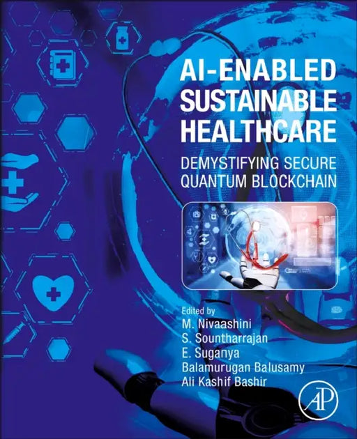 Ai-Enabled Sustainable Healthcare: Demystifying Secure Quantum Blockchain by M. Nivaashini, S. Sountharrajan, E. Suganya