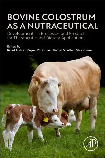 Bovine Colostrum as a Nutraceutical: Developments in Processes and Products for Therapeutic and Dietary Applications by Rahul Mehra