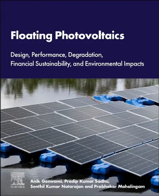 Floating Photovoltaics: Design, Performance, Degradation, Financial Sustainability, and Environmental Impacts by Anik Goswami