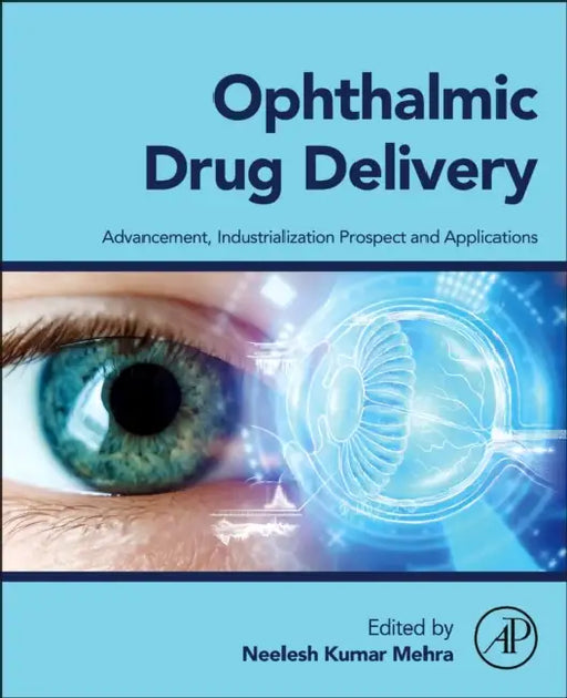 Ophthalmic Drug Delivery: Advancement, Industrialization Prospect and Applications by Neelesh Kumar Mehra