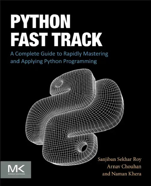 Python Fast Track: A Complete Guide to Rapidly Mastering and Applying Python Programming by Sanjiban Sekhar Roy