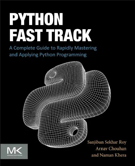 Python Fast Track: A Complete Guide to Rapidly Mastering and Applying Python Programming by Sanjiban Sekhar Roy