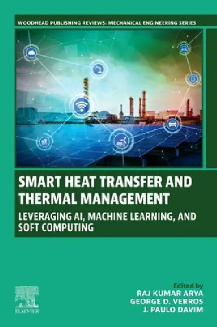 Smart Heat Transfer and Thermal Management: Leveraging Ai, Machine Learning, and Soft Computing by Raj Kumar Arya, George D. Verros, J. Paulo Davim