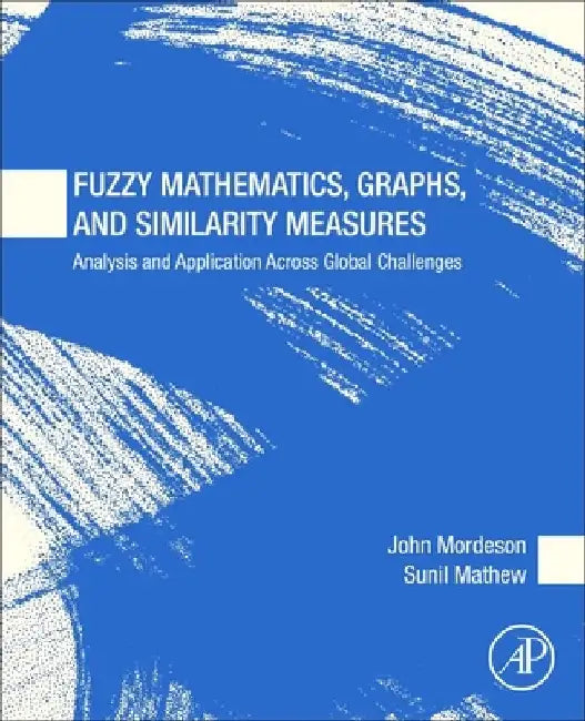 Fuzzy Mathematics, Graphs, and Similarity Measures: Analysis and Application Across Global Challenges by John Mordeson