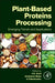 Plant-Based Proteins Processing: Emerging Trends and Applications by C. K. Sunil