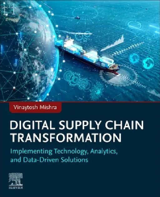 Digital Supply Chain Transformation: Implementing Technology, Analytics, and Data-Driven Solutions by Vinaytosh Mishra