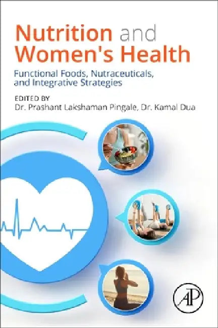Nutrition and Women's Health: Functional Foods, Nutraceuticals, and Integrative Strategies by Prashant Lakshaman Pingale, Kamal Dua