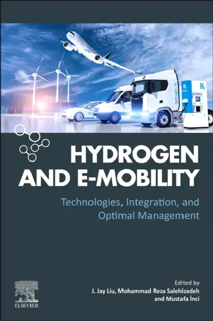Hydrogen and E-Mobility: Technologies, Integration, and Optimal Management by J. Jay Liu