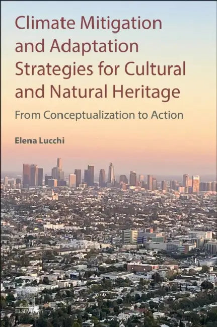 Climate Mitigation and Adaptation Strategies for Cultural and Natural Heritage: From Conceptualization to Action by Elena Lucchi
