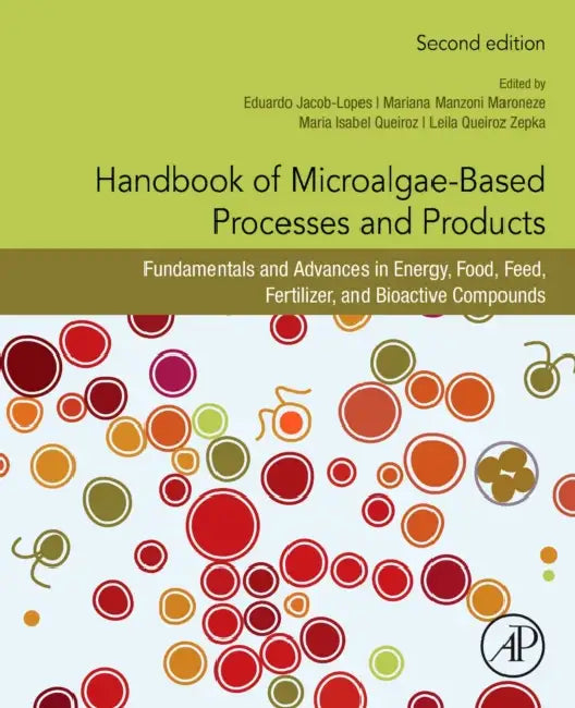Handbook of Microalgae-Based Processes and Products: Fundamentals and Advances in Energy, Food, Feed, Fertilizer, and Bioactive Compounds by Eduardo Jacob-Lopes