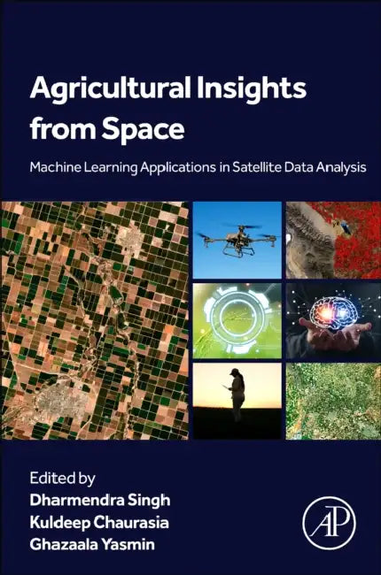 Agricultural Insights from Space: Machine Learning Applications in Satellite Data Analysis by Dharmendra Singh