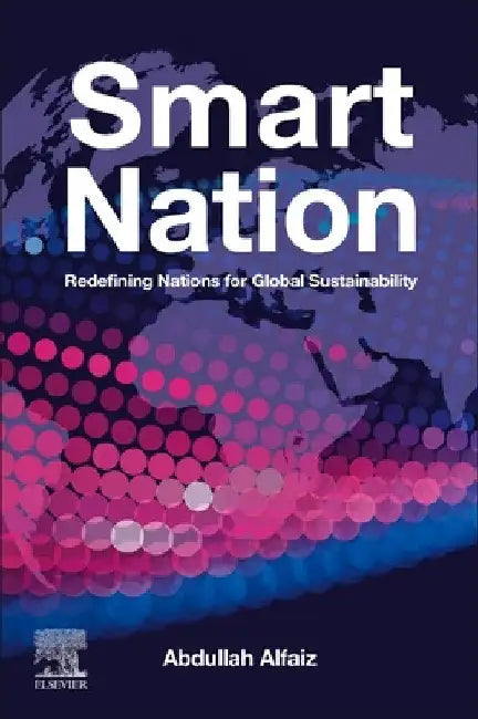 Smart Nation: Redefining Nations for Global Sustainability by Abdullah Alfaiz