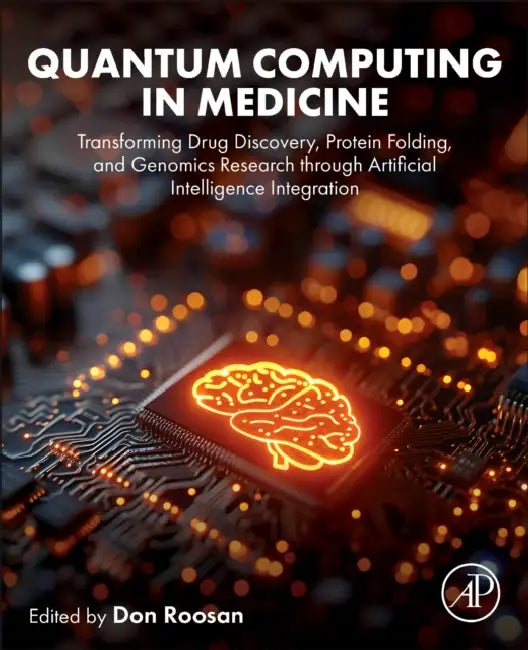 Quantum Computing in Medicine: Transforming Drug Discovery, Protein Folding, and Genomics Research Through Artificial Intelligence Integration by Don Roosan