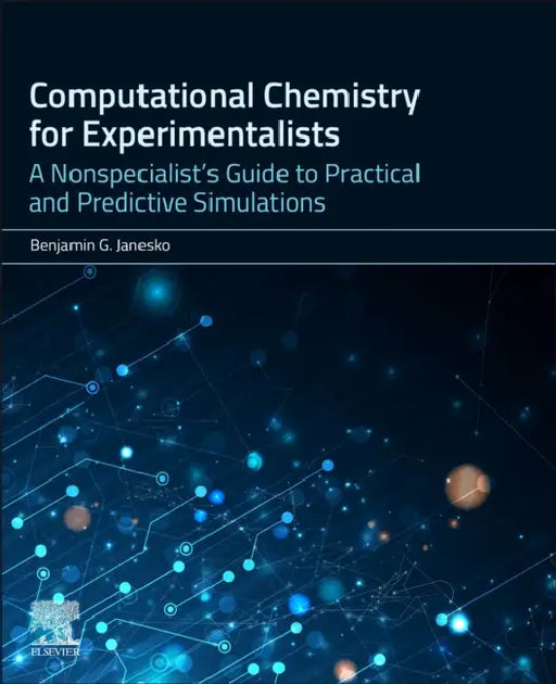 Computational Chemistry for Experimentalists: A Nonspecialist's Guide to Practical and Predictive Simulations by Benjamin G. Janesko