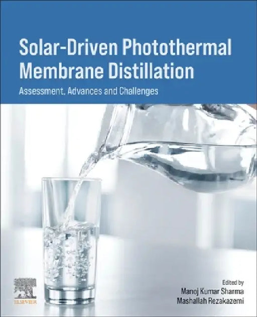 Solar-Driven Photothermal Membrane Distillation: Assessment, Advances and Challenges by Manoj Kumar Sharma, Mashallah Rezakazemi