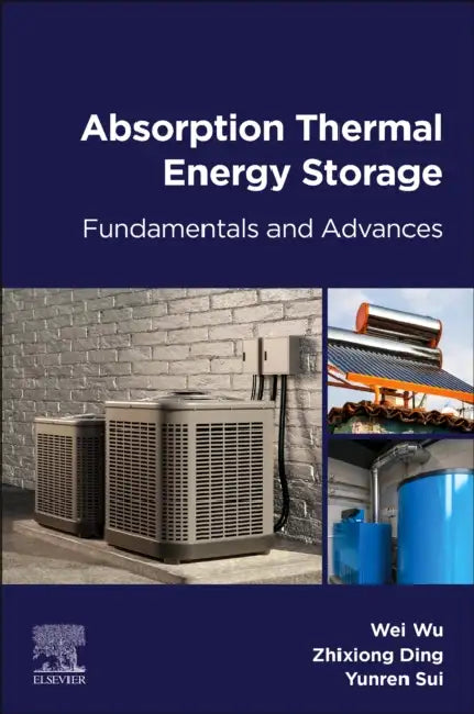 Absorption Thermal Energy Storage: Fundamentals and Advances by Wei Wu