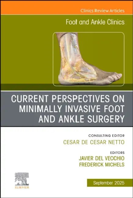 Current Perspectives on Minimally Invasive Foot and Ankle Surgery, an Issue of Foot and Ankle Clinics of North America: Volume 30-3 by Javier del Vecchio, Frederick Michels