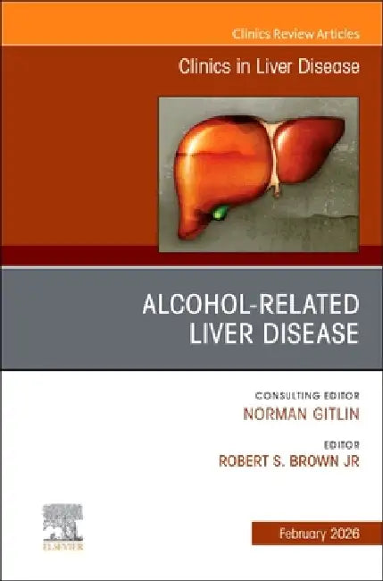 Alcohol-Related Liver Disease, an Issue of Clinics in Liver Disease: Volume 30-1 by Robert S. Brown Jr