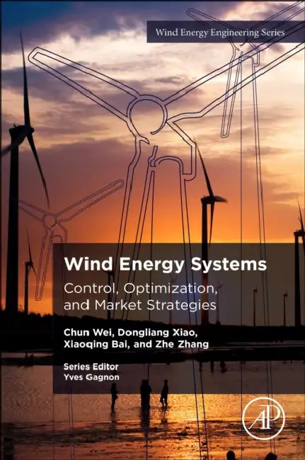 Wind Energy Systems: Control, Optimization, and Market Strategies by Chun Wei, Dongliang Xiao, Xiaoqing Bai