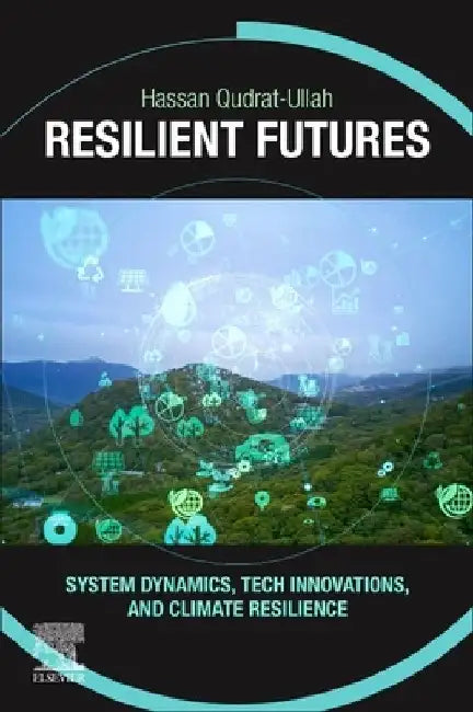 Resilient Futures: System Dynamics, Tech Innovations, and Climate Resilience by Hassan Qudrat-Ullah