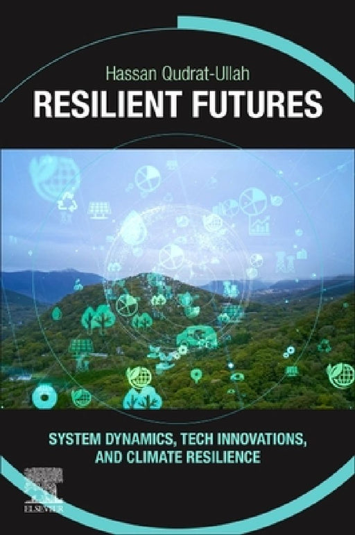 Resilient Futures: System Dynamics, Tech Innovations, and Climate Resilience by Hassan Qudrat-Ullah