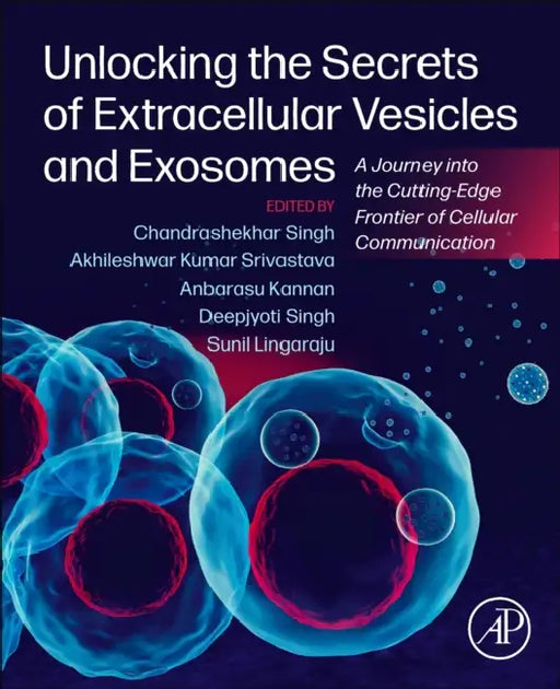 Unlocking the Secrets of Extracellular Vesicles and Exosomes: A Journey Into the Cutting-Edge Frontier of Cellular Communication by Chandrashekhar Singh