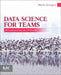 Data Science for Teams: 20 Lessons from the Fieldwork by Harris V. Georgiou