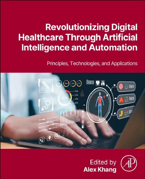 Revolutionizing Digital Healthcare Through Artificial Intelligence and Automation: Principles, Technologies, and Applications by Alex Khang