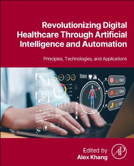 Revolutionizing Digital Healthcare Through Artificial Intelligence and Automation: Principles, Technologies, and Applications by Alex Khang
