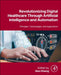 Revolutionizing Digital Healthcare Through Artificial Intelligence and Automation: Principles, Technologies, and Applications by Alex Khang