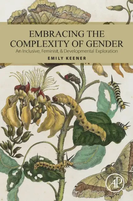 Embracing the Complexity of Gender: An Inclusive, Feminist, & Developmental Exploration by Emily Keener