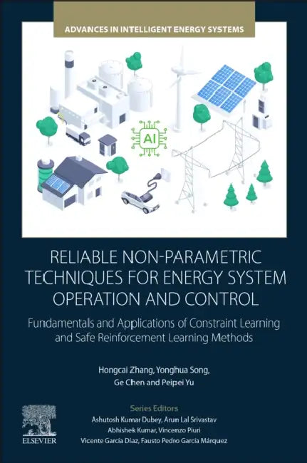 Reliable Non-Parametric Techniques for Energy System Operation and Control: Fundamentals and Applications of Constraint Learning and Safe Reinforcemen by Hongcai Zhang