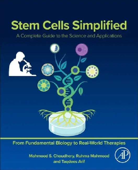 Stem Cells Simplified: A Complete Guide to the Science and Applications by Mahmood S. Choudhery, Ruhma Mahmood, Taqdees Arif
