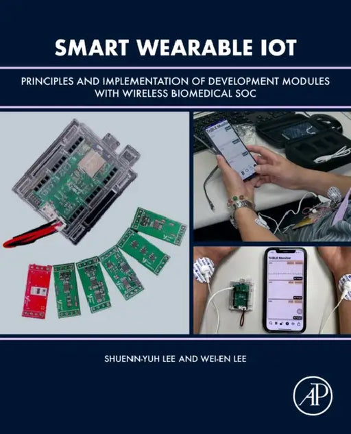 Smart Wearable Iot: Principles and Implementation of Development Modules with Wireless Biomedical Soc by Shuenn-Yuh Lee, Wei-En Lee